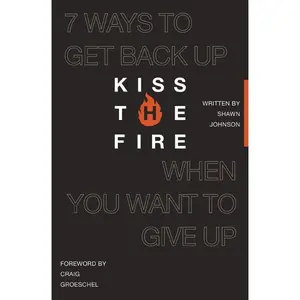 Kiss the Fire: 7 Ways to Get Back Up When You Want to Give Up by Shawn Johnson [Paperback Book]