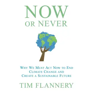 USED-Now or Never: Why We Must Act Now to End Climate Change and Create a Sustainable Future by Tim Flannery (Hardcover)