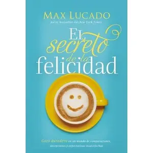 USED-El Secreto de la Felicidad: Gozo Duradero En Un Mundo de Comparaciones, Decepciones Y Expectativas Insatisfechas by Lucado, Max (Paperback)