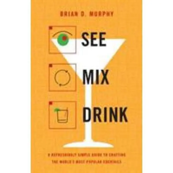 USED-See Mix Drink: A Refreshingly Simple Guide to Crafting the World's Most Popular Cocktails by Murphy, Brian D. (Hardcover)