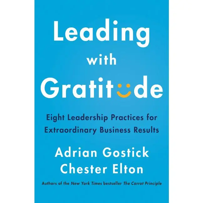 Leading with Gratitude: Eight Leadership Practices for Extraordinary Business Results by Adrian Gostick||Chester Elton [Hardback Book]