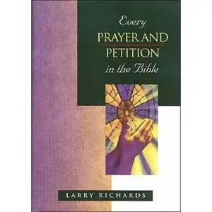 USED-Every Prayer and Petition in the Bible (The Everything in the Bible Series) by Lawrence O. Richards (Hardcover)