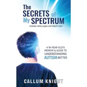 USED-The Secrets of My Spectrum: A 16-year-old's memoir and guide to understanding autism. by Knight, Callum (Paperback)