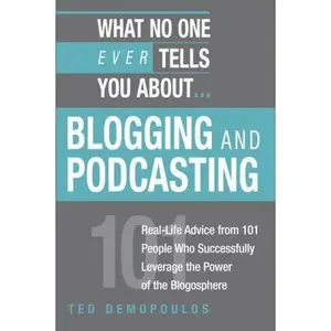 USED-What No One Ever Tells You About Blogging And Podcasting: Real-life Advice from 101 People Who Successfully Leverage the Power of the Blogosphere by Ted Demopoulos (Paperback)