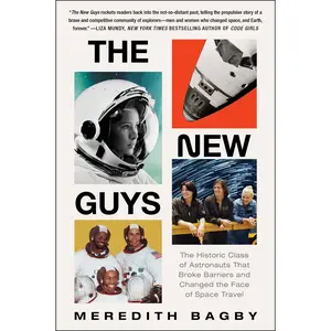 The New Guys: The Historic Class of Astronauts That Broke Barriers and Changed the Face of Space Travel by Meredith Bagby [Paperback Book]