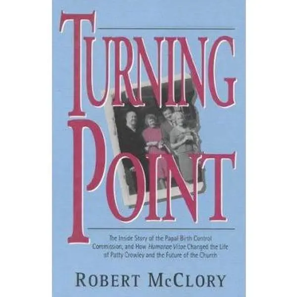 USED-Turning Point: The Inside Story of the Papal Birth Control Commission, & How Humanae Vitae Changed the by Robert McClory (Hardcover)