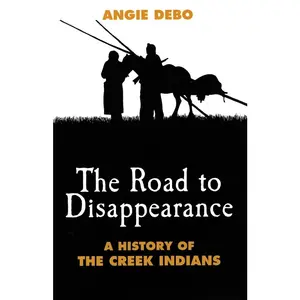 USED-The Road to Disappearance: A History of the Creek Indians Volume 22 by Debo, Angie (Paperback)