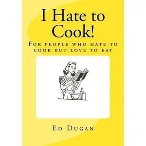 USED-I Hate to Cook!: A cookbook for people who hate to cook but love to eat by Dugan, Ed (Paperback)