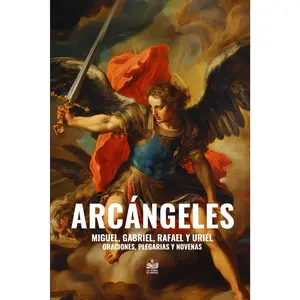 Arcángeles. Miguel, Gabriel, Rafael y Uriel: Oraciones, plegarias y novenas (Arcángeles y Ángeles) (Spanish Edition)