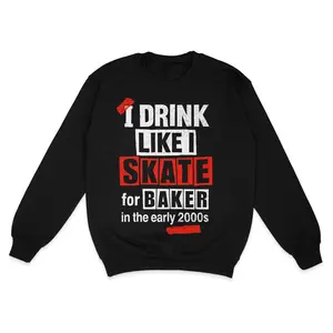 I Drink Like I Skate For Baker Sweatshirt Cuttheactivist Official Merch