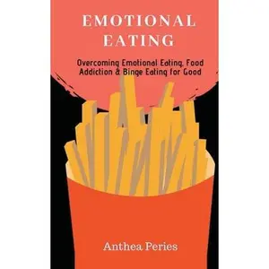 USED-Emotional Eating: Overcoming Emotional Eating, Food Addiction and Binge Eating for Good by Peries, Anthea (Paperback)