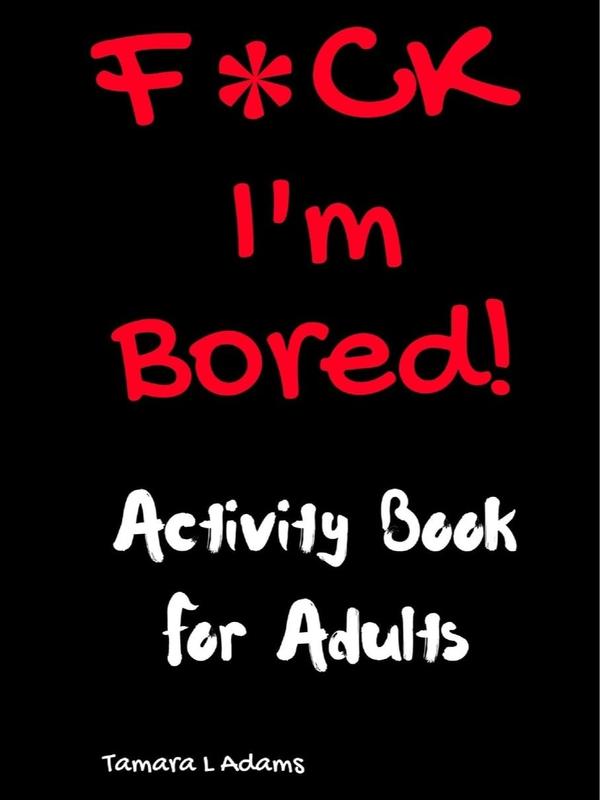 F*ck I'm Bored! Activity Book For Adults by Tamara Adams