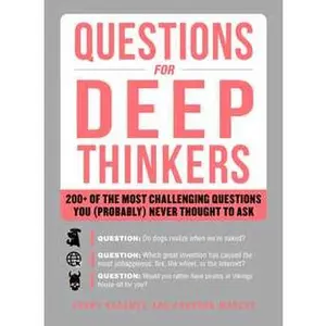 QUESTIONS FOR DEEP THINKERS: 200+ OF THE MOST CHALLENGING QUESTIONS YOU (PROBABLY) NEVER THOUGHT TO ASK [Tradepaper]
