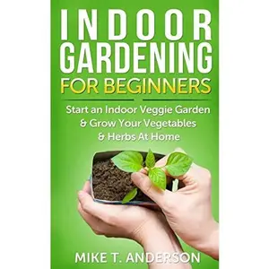 USED-Indoor Gardening for Beginners: Start an Indoor Veggie Garden & Grow Your Vegetables and Herbs at Home by Anderson, Mike T. (Paperback)