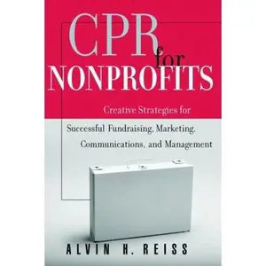 USED-CPR for Nonprofits: Creating Strategies for Successful Fundraising, Marketing, Communications and Management by Reiss, Alvin H. (Paperback)