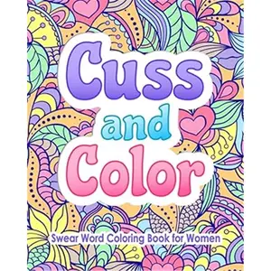 Swear Word Coloring Book for Women: Cuss and Color: Funny Offensive Cursing, Easy Mandalas, Flowers and No Bleed Profanity Patterns for Hilarious, ... (Swear Word Coloring Books for Women)