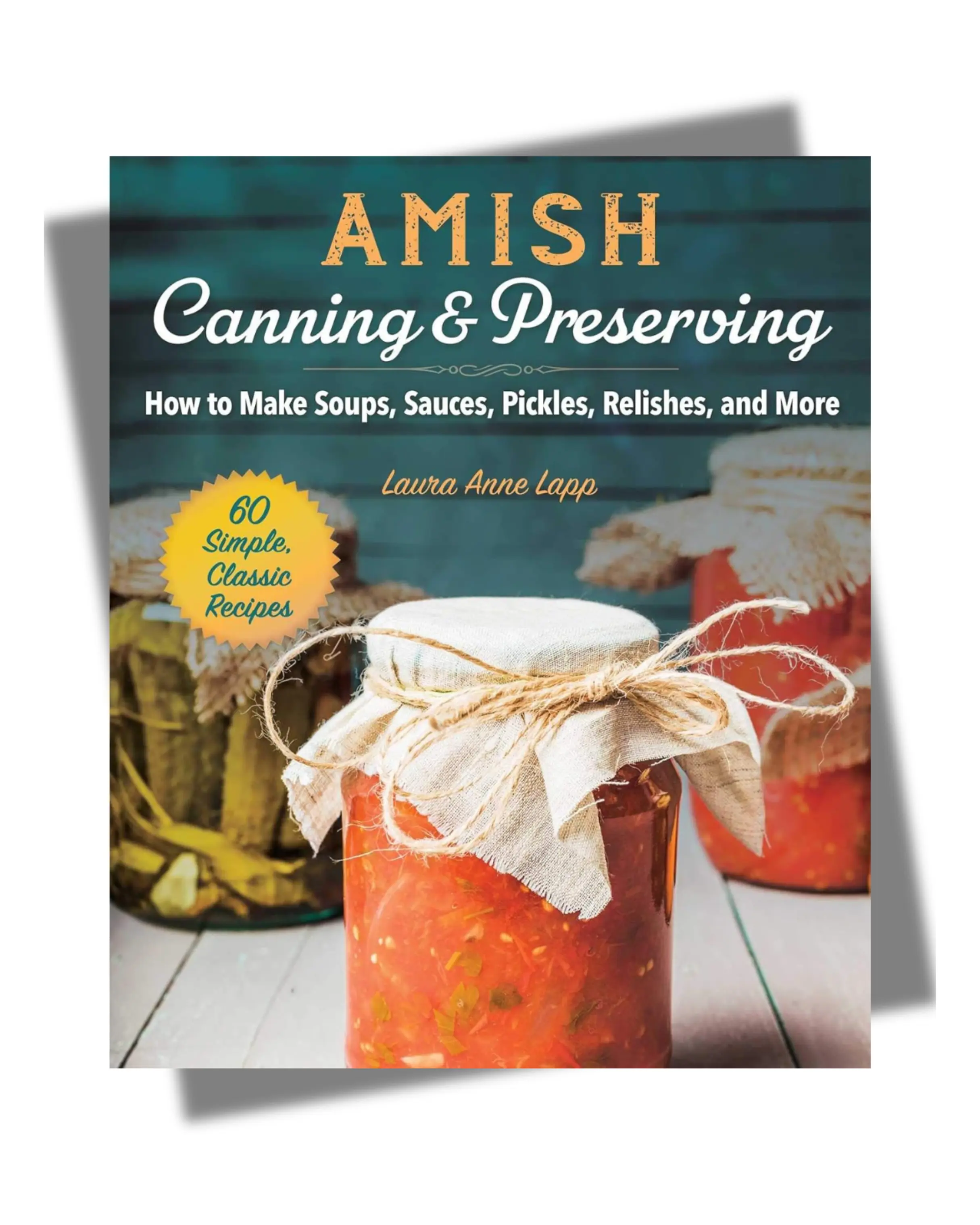 Amish Canning & Preserving: How to Make Soups, Sauces, Pickles, Relishes, and More