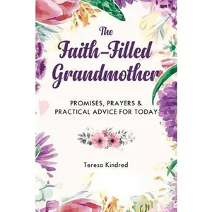 USED-The Faith-Filled Grandmother: Promises, Prayers & Practical Advice for Today by Kindred, Teresa (Hardcover)