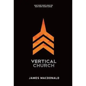 USED-Vertical Church: What Every Heart Longs for. What Every Church Can Be. by James MacDonald (Hardcover)