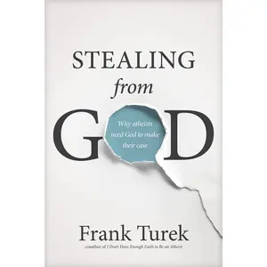 Stealing from God: Why Atheists Need God to Make Their Case -- Frank Turek - Paperback