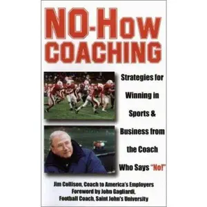 USED-No-How Coaching: Strategies for Winning in Sports and Business from the Coach Who Says No! (Capital Ideas for Business & Personal Development) by Jim Collison (Hardcover)