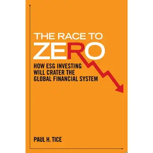 USED-The Race to Zero: How Esg Investing Will Crater the Global Financial System by Tice, Paul H. (Hardcover)