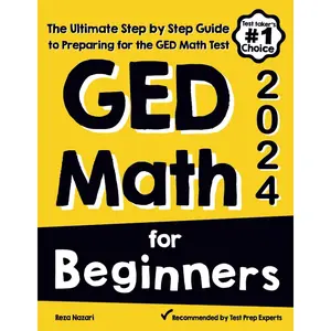 GED Math for Beginners: The Ultimate Step by Step Guide to Preparing for the GED Math Test