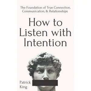 How to Listen with Intention: The Foundation of True Connection, Communication, and Relationships (How to be More Likable and Charismatic) Paperback – June 16, 2020