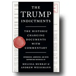 The Trump Indictments: The Historic Charging Documents with Commentary  by Melissa Murray & Andrew Weissmann - Essential Handbook for 2024 Trials