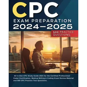 CPC Exam Preparation 2024-2025: All in One CPC Study Guide 2024 for the Certified Professional Coder Certification. Medical Billing & Coding Exam Review Material and 500 CPC Practice Test Questions