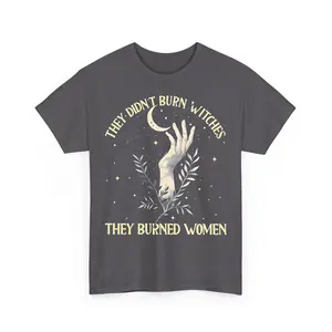 They Didn't Burn Witches, They Burnеd Womеn Shirts