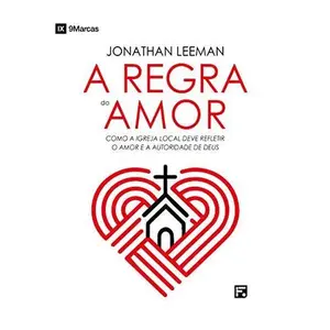 USED-A Regra Do Amor: Como A Igreja Local Deve Refletir O Amor E A Autoridade De Deus by Jonathan Leeman (Paperback)