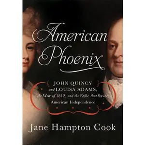 USED-American Phoenix: John Quincy and Louisa Adams, the War of 1812, and the Exile That Saved American Independence by Cook, Jane Hampton (Hardcover)