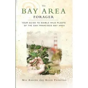The Bay Area Forager: Your Guide to Edible Wild Plants of the San Francisco Bay Area -- Mia Andler, Paperback