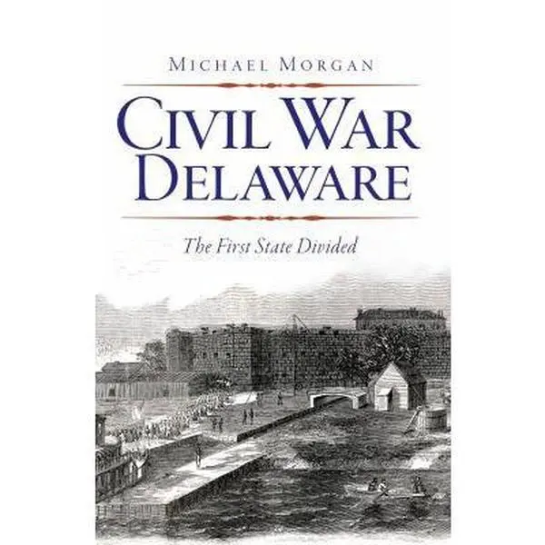 USED-Civil War Delaware: The First State Divided by Morgan, Michael J. (Paperback)