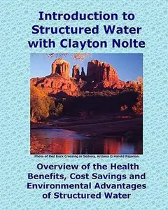 USED-Introduction to Structured Water with Clayton Nolte: Overview of the Health Benefits, Cost Savings and Environmental Advantages of Structured Water by Betterton, Charles (Paperback)