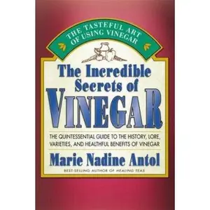 USED-The Incredible Secrets of Vinegar: The Quintessential Guide to the History, Lore, Varieties, and Healthful Benefits of Vinegar by Marie Nadine Antol (Paperback)