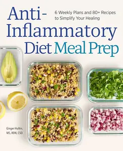 Anti-Inflammatory Diet Meal Prep: 6 Weekly Plans and 80+ Recipes to Simplify Your Healing Paperback