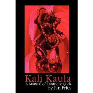 Kali Kaula: A Manual of Tantric Magick -- Jan Fries - Paperback