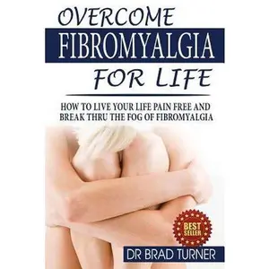USED-Overcome Fibromyalgia For Life: How To Live Your Life Pain Free And Break Thru The Fog Of Fibromyalgia by Turner (Paperback)