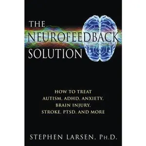 USED-The Neurofeedback Solution: How to Treat Autism, Adhd, Anxiety, Brain Injury, Stroke, Ptsd, and More by Larsen, Stephen (Paperback)