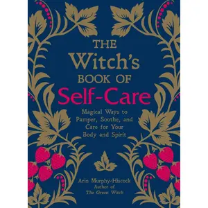 The Witch's Book of Self-Care: Magical DIY Witchcraft Methods for Body Pampering, Spirit Soothing, Spiritual Care with Spells, Meditations, Essential Oils, Mantras
