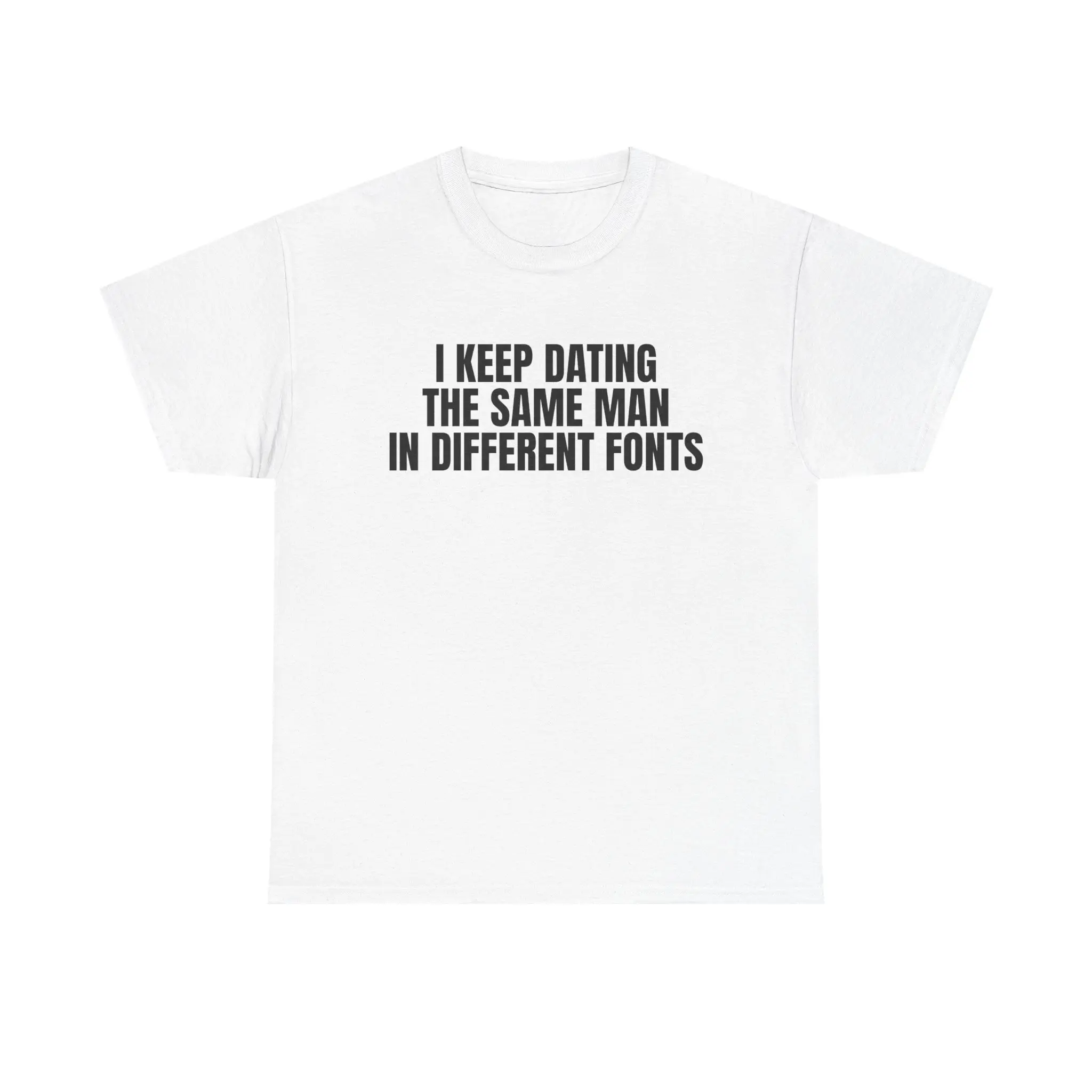 Funny Meme Shirt for Women, I Keep Dating the Same Man in Different Fonts Graphic T-Shirt, Relationship Humor Gift Unisex Short Sleeved Casual Tee