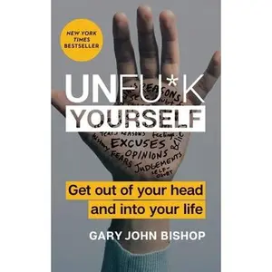 USED-Unfu*k Yourself: Get Out of Your Head and Into Your Life by Bishop, Gary John (Hardcover)