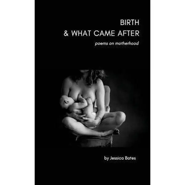 USED-Birth & What Came After: poems on birth and motherhood by Bates, Jessica (Paperback)