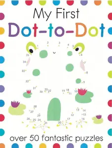 My First Dot-to-Dot: A Connect the Dots Book for Kids With 50+ Puzzles (My First Activity Books)