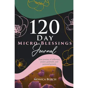 120 Day Micro-Blessings Journal: Your Journey of Reflection, Prayer, Gratitude, and Personal Growth