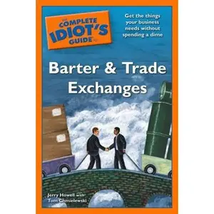 USED-The Complete Idiot's Guide to Barter and Trade Exchanges by Jerry Howell (Unknown)