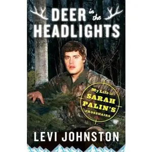 USED-Deer in the Headlights: My Life in Sarah Palin's Crosshairs by Levi Johnston (Hardcover)