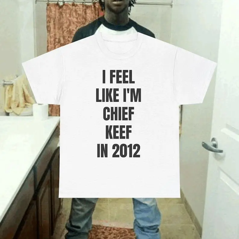 I Feel Like I'm Chief Keef In 2012 Meme T Shirt - C. Keef T-Shirt Multi Color, Music Tee, Rap Tee, Sosa Shirt, Glogang T-Shirt, Adult funny T-shirt, Gift for Woman and Man